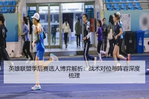 英雄联盟季后赛选人博弈解析：战术对位与阵容深度梳理